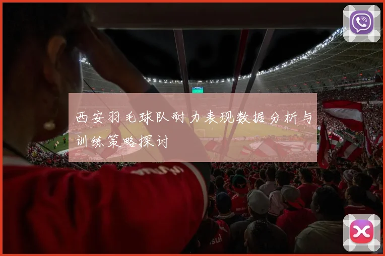 西安羽毛球队耐力表现数据分析与训练策略探讨